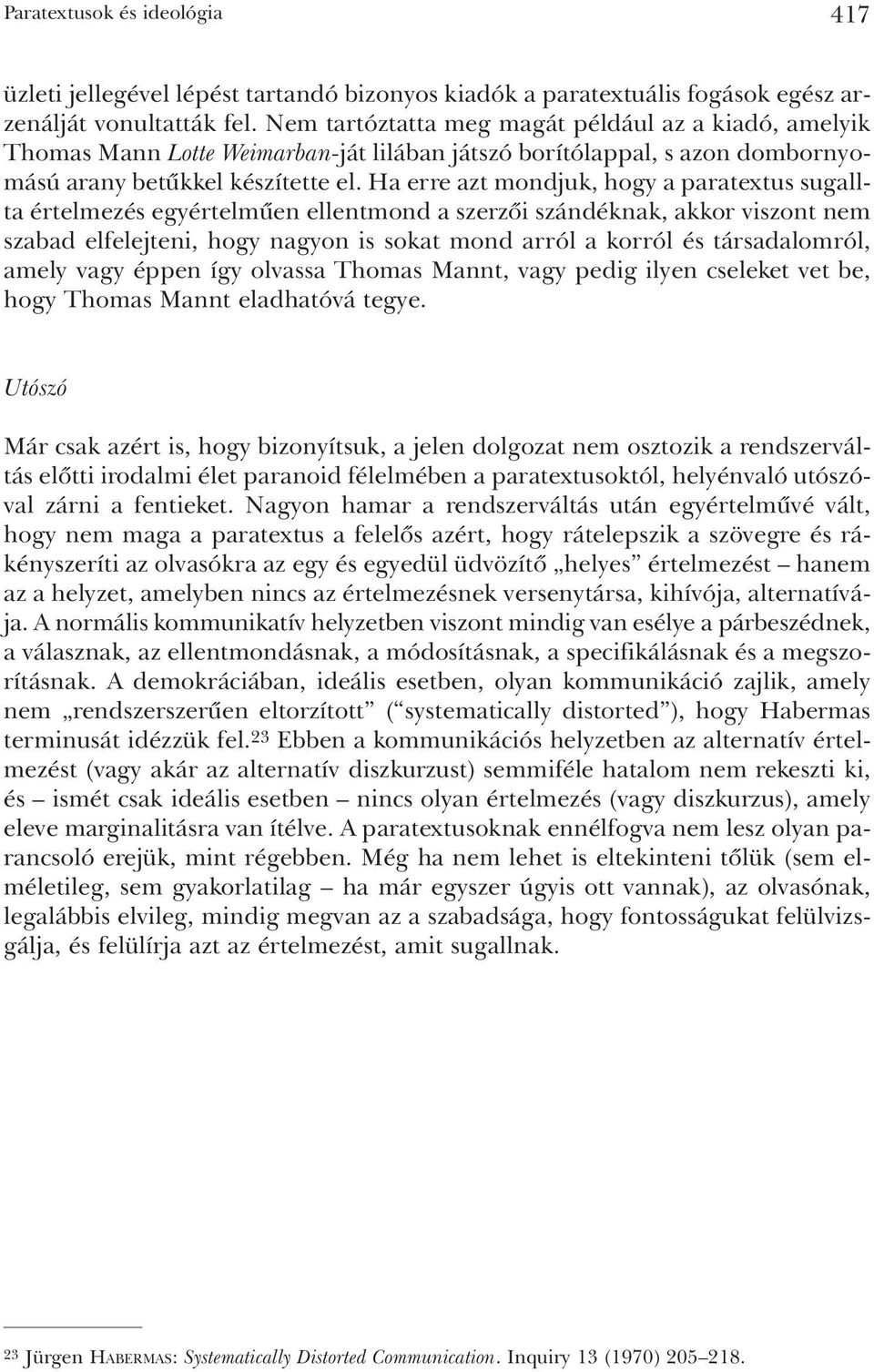 Ha erre azt mondjuk, hogy a paratextus sugallta értelmezés egyértelmûen ellentmond a szerzõi szándéknak, akkor viszont nem szabad elfelejteni, hogy nagyon is sokat mond arról a korról és