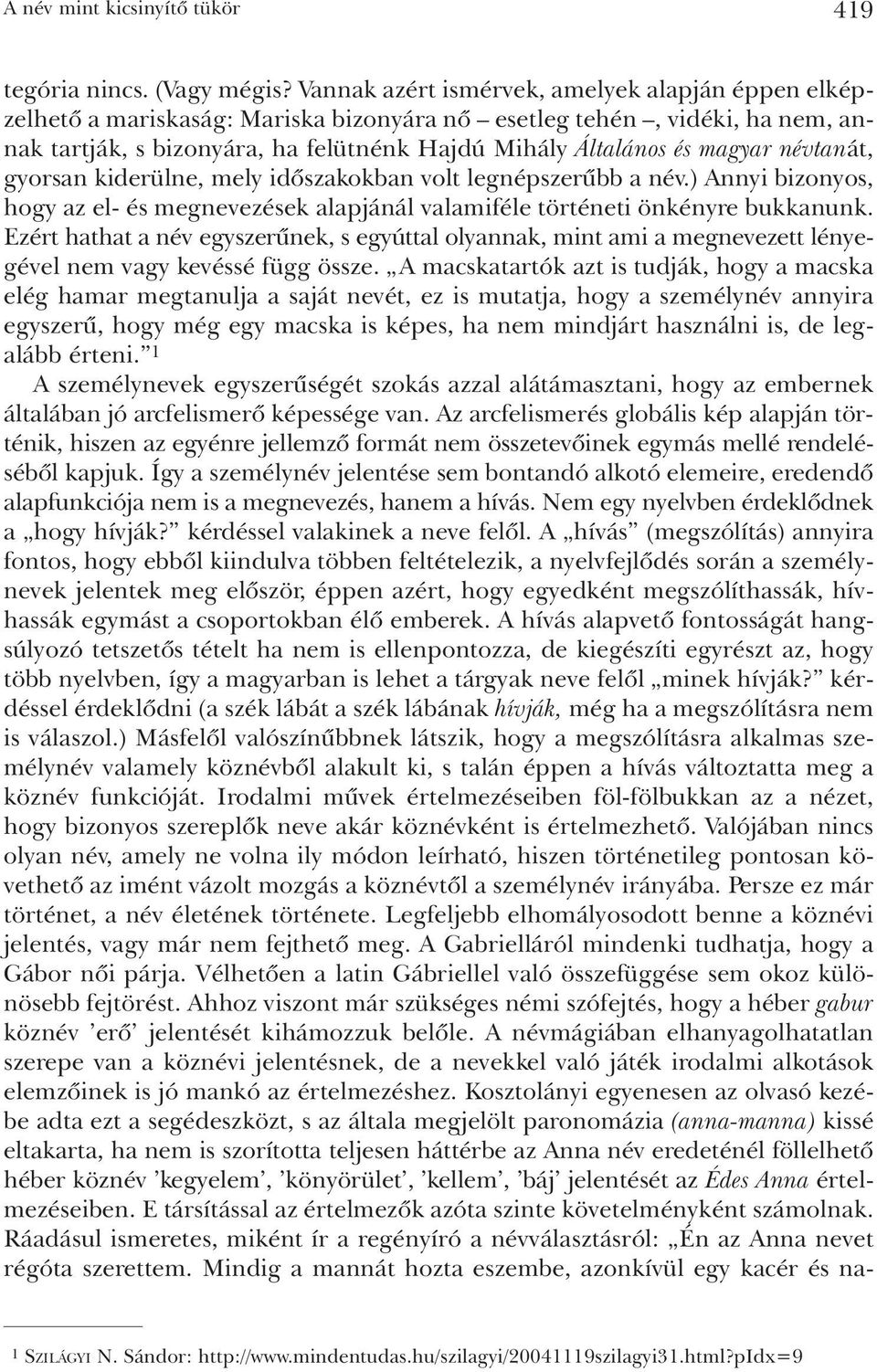 névtanát, gyorsan kiderülne, mely idõszakokban volt legnépszerûbb a név.) Annyi bizonyos, hogy az el- és megnevezések alapjánál valamiféle történeti önkényre bukkanunk.