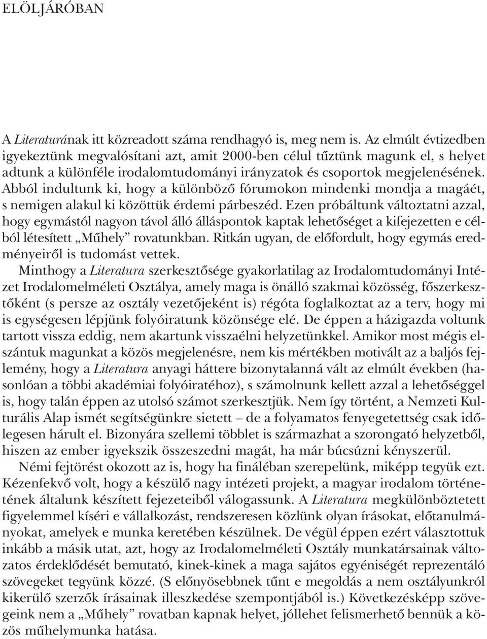 Abból indultunk ki, hogy a különbözõ fórumokon mindenki mondja a magáét, s nemigen alakul ki közöttük érdemi párbeszéd.