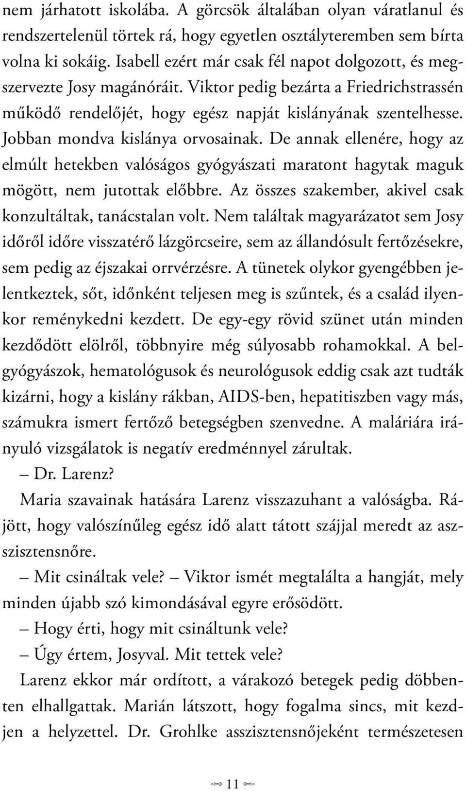 Jobban mondva kislánya orvosainak. De annak ellenére, hogy az elmúlt hetekben valóságos gyógyászati maratont hagytak maguk mögött, nem jutottak előbbre.