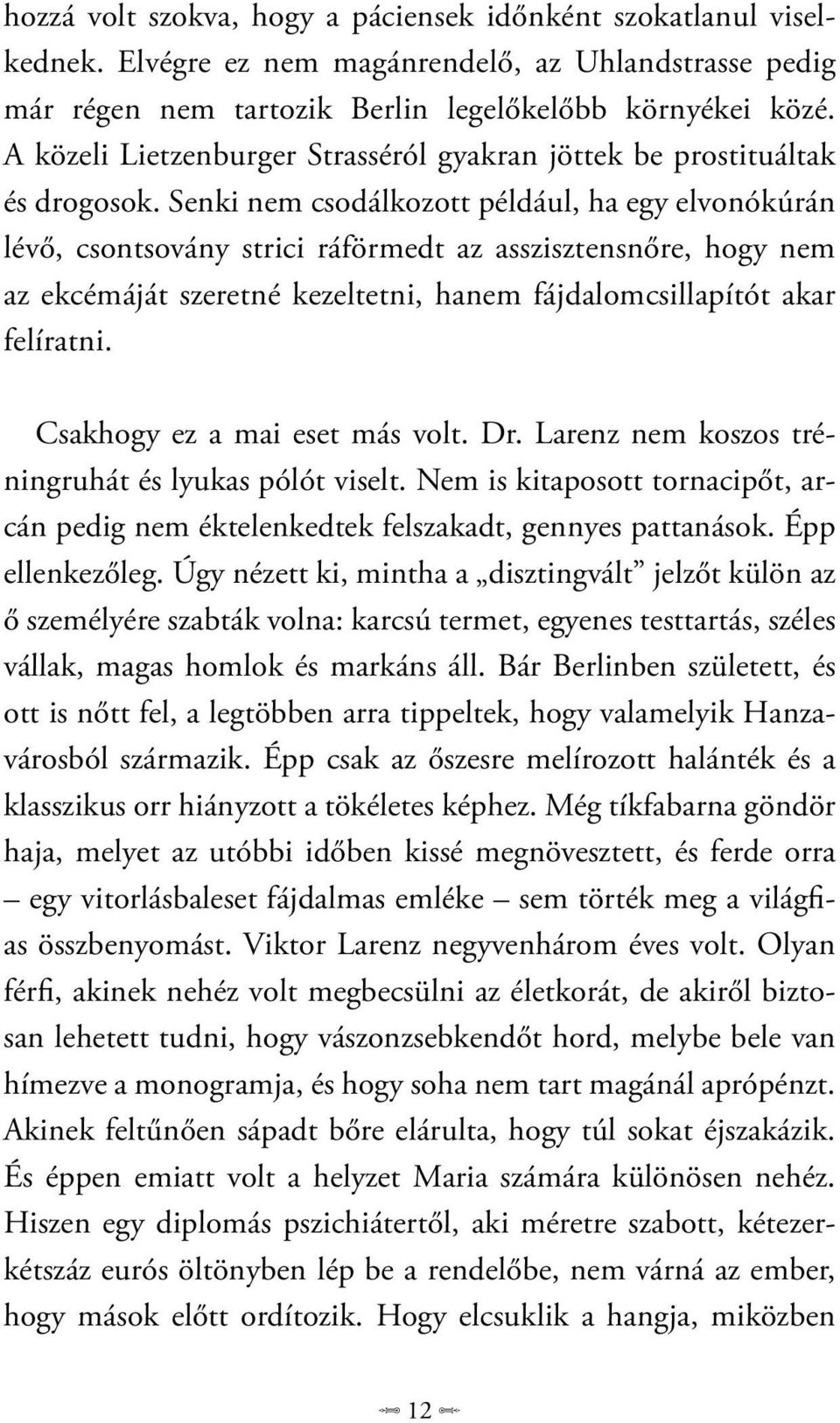 Senki nem csodálkozott például, ha egy elvonókúrán lévő, csontsovány strici ráförmedt az asszisztensnőre, hogy nem az ekcémáját szeretné kezeltetni, hanem fájdalomcsillapítót akar felíratni.