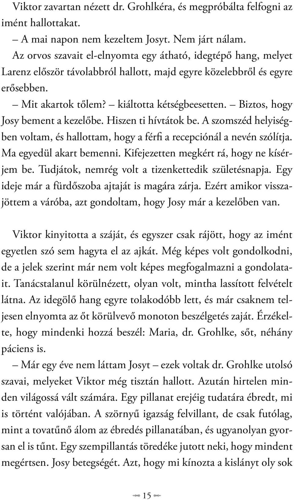 Biztos, hogy Josy bement a kezelőbe. Hiszen ti hívtátok be. A szomszéd helyiségben voltam, és hallottam, hogy a férfi a recepciónál a nevén szólítja. Ma egyedül akart bemenni.