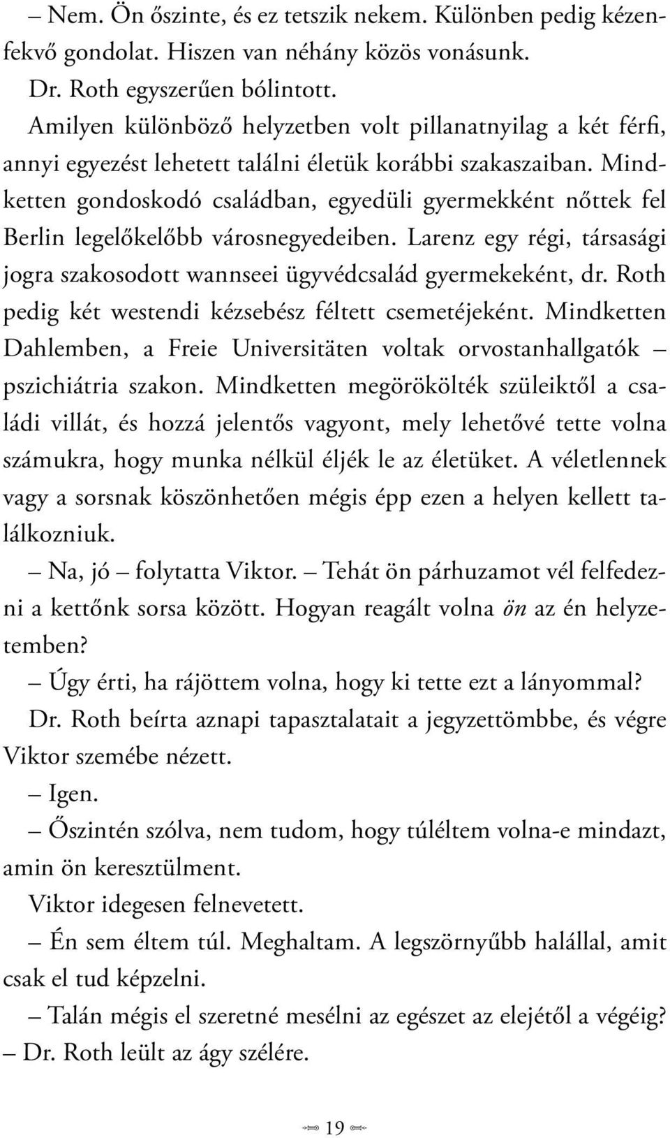 Mindketten gondoskodó családban, egyedüli gyermekként nőttek fel Berlin legelőkelőbb városnegyedeiben. Larenz egy régi, társasági jogra szakosodott wannseei ügyvédcsalád gyermekeként, dr.