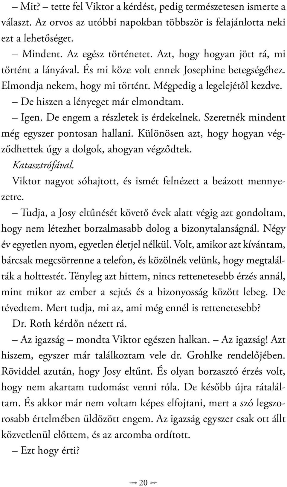 De engem a részletek is érdekelnek. Szeretnék mindent még egyszer pontosan hallani. Különösen azt, hogy hogyan végződhettek úgy a dolgok, ahogyan végződtek. Katasztrófával.