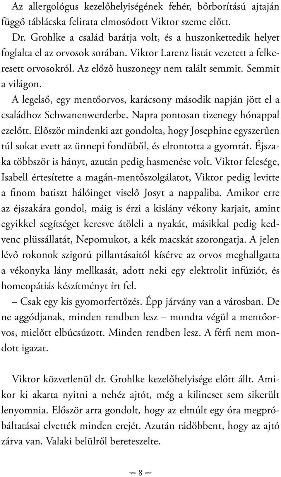 Semmit a világon. A legelső, egy mentőorvos, karácsony második napján jött el a családhoz Schwanenwerderbe. Napra pontosan tizenegy hónappal ezelőtt.