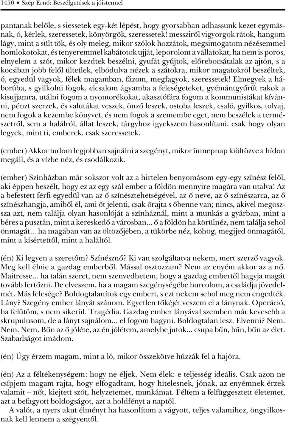 poros, elnyelem a szót, mikor kezdtek beszélni, gyufát gyújtok, elôrebocsátalak az ajtón, s a kocsiban jobb felôl ültetlek, elbódulva nézek a szátokra, mikor magatokról beszéltek, ó, egyedül vagyok,