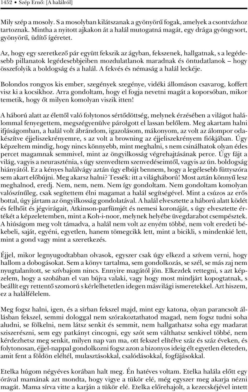 Az, hogy egy szeretkezô pár együtt fekszik az ágyban, fekszenek, hallgatnak, s a legédesebb pillanatok legédesebbjeiben mozdulatlanok maradnak és öntudatlanok hogy összefolyik a boldogság és a halál.