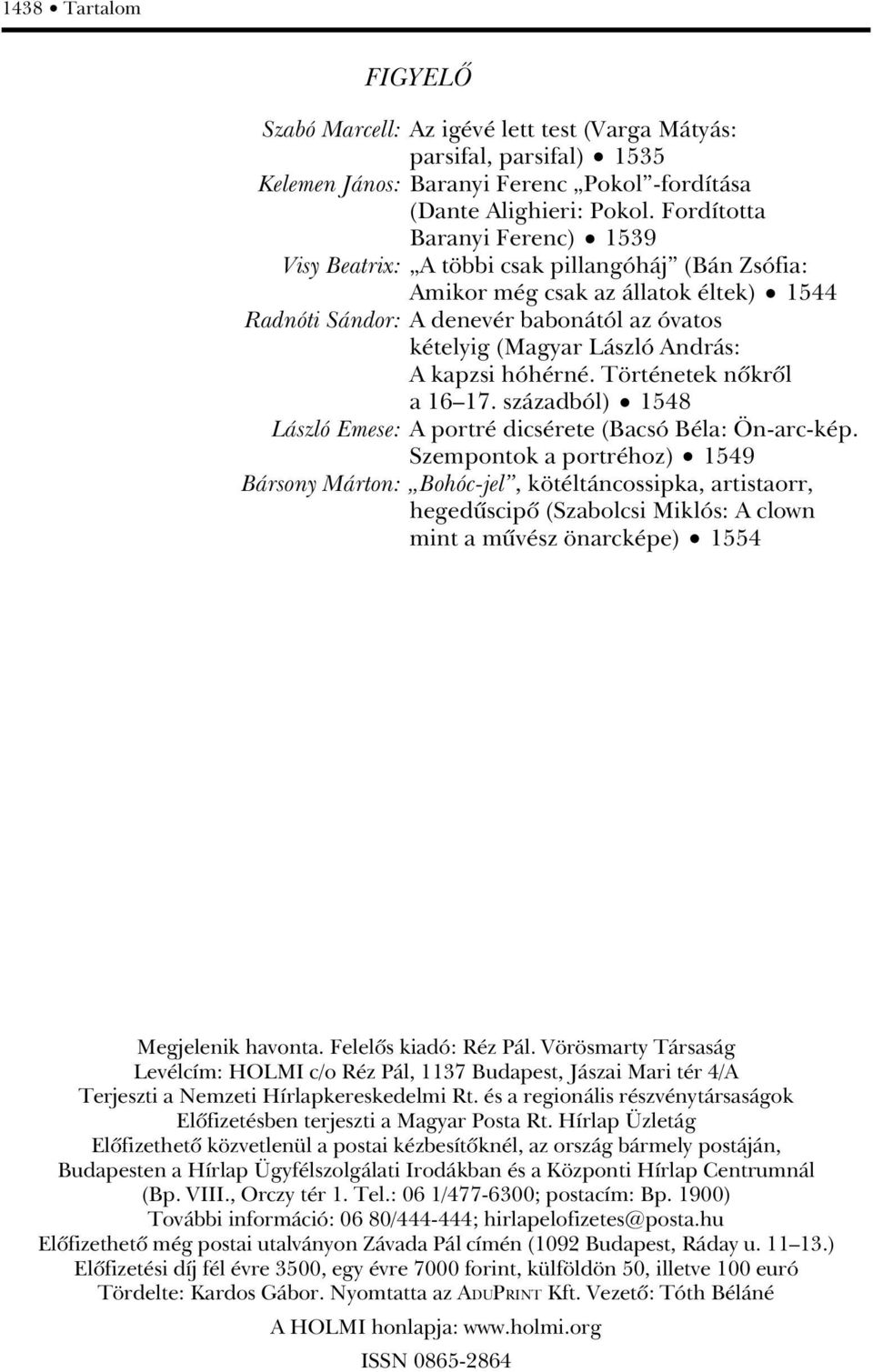 András: A kapzsi hóhérné. Történetek nôkrôl a 16 17. századból) 1548 László Emese: A portré dicsérete (Bacsó Béla: Ön-arc-kép.