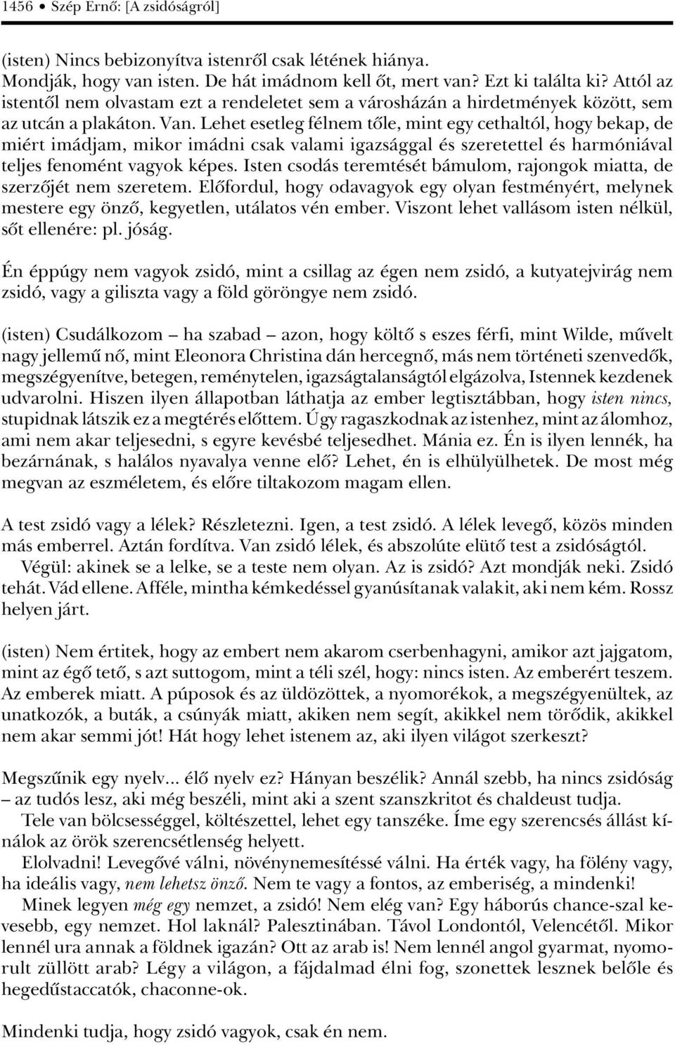 Lehet esetleg félnem tôle, mint egy cethaltól, hogy bekap, de miért imádjam, mikor imádni csak valami igazsággal és szeretettel és harmóniával teljes fenomént vagyok képes.