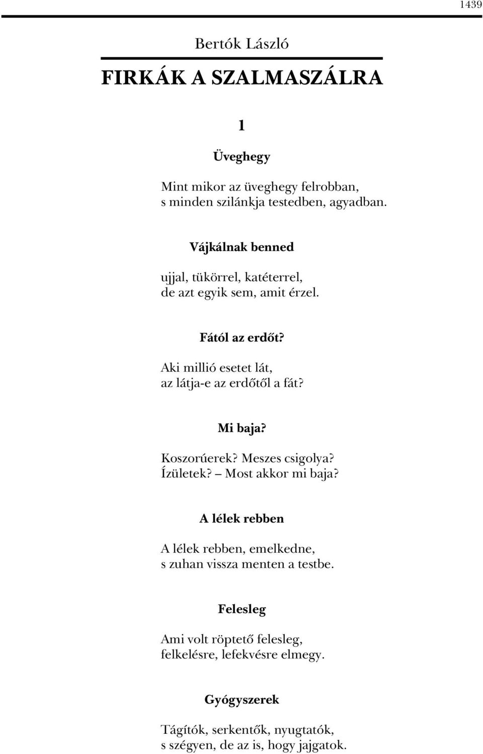 Aki millió esetet lát, az látja-e az erdôtôl a fát? Mi baja? Koszorúerek? Meszes csigolya? Ízületek? Most akkor mi baja?