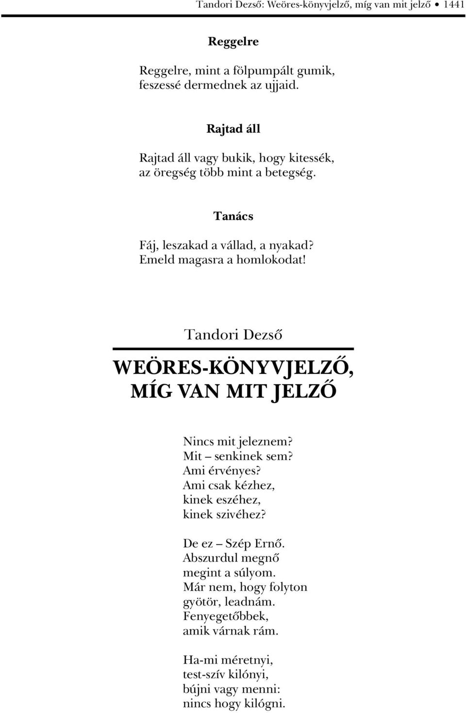 Tandori Dezsô WEÖRES-KÖNYVJELZÔ, MÍG VAN MIT JELZÔ Nincs mit jeleznem? Mit senkinek sem? Ami érvényes? Ami csak kézhez, kinek eszéhez, kinek szivéhez?