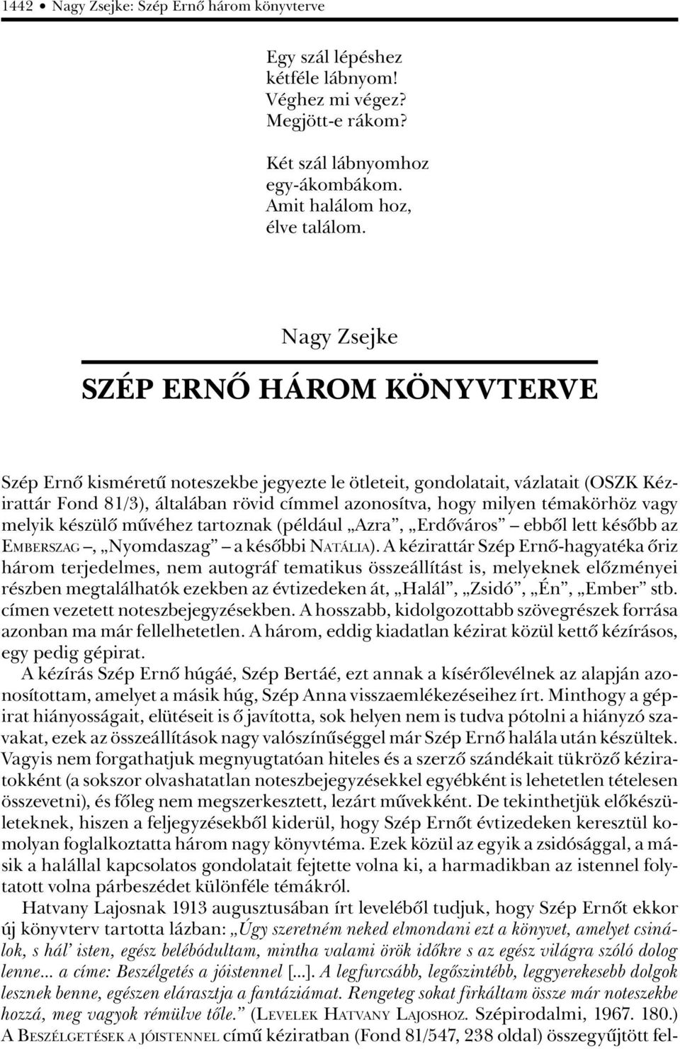 témakörhöz vagy melyik készülô mûvéhez tartoznak (például Azra, Erdôváros ebbôl lett késôbb az EMBERSZAG, Nyomdaszag a késôbbi NATÁLIA).