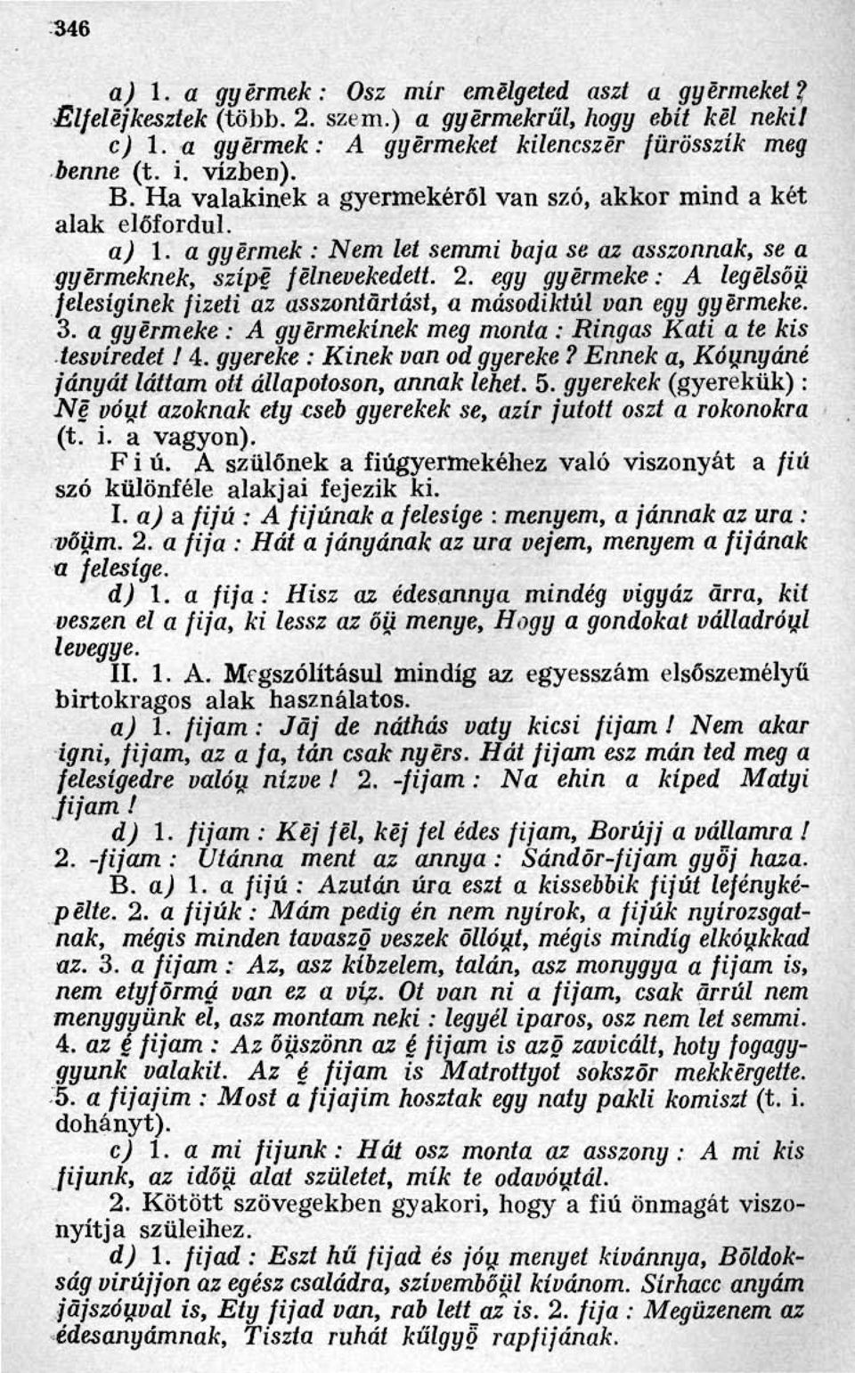 egy gyermeke : A legelsőü felesígínek fizeti az asszontartást, a másodiktúl van egy gyermeke. 3. a gyermeke : A gyermekínek meg monta : Ringas Kati a te kis tesvíredet! 4.