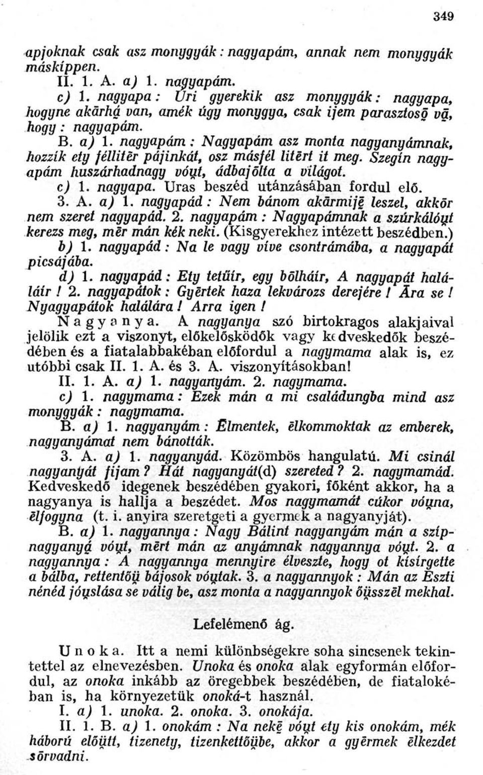 nagyapám : Nagyapám asz monta nagyanyámnak, hozzík ety félliter pájinkát, osz másfél litert it meg. Szegín nagyapám huszárhadnagy vóut, ádbajolta a világot. c) 1. nagyapa.