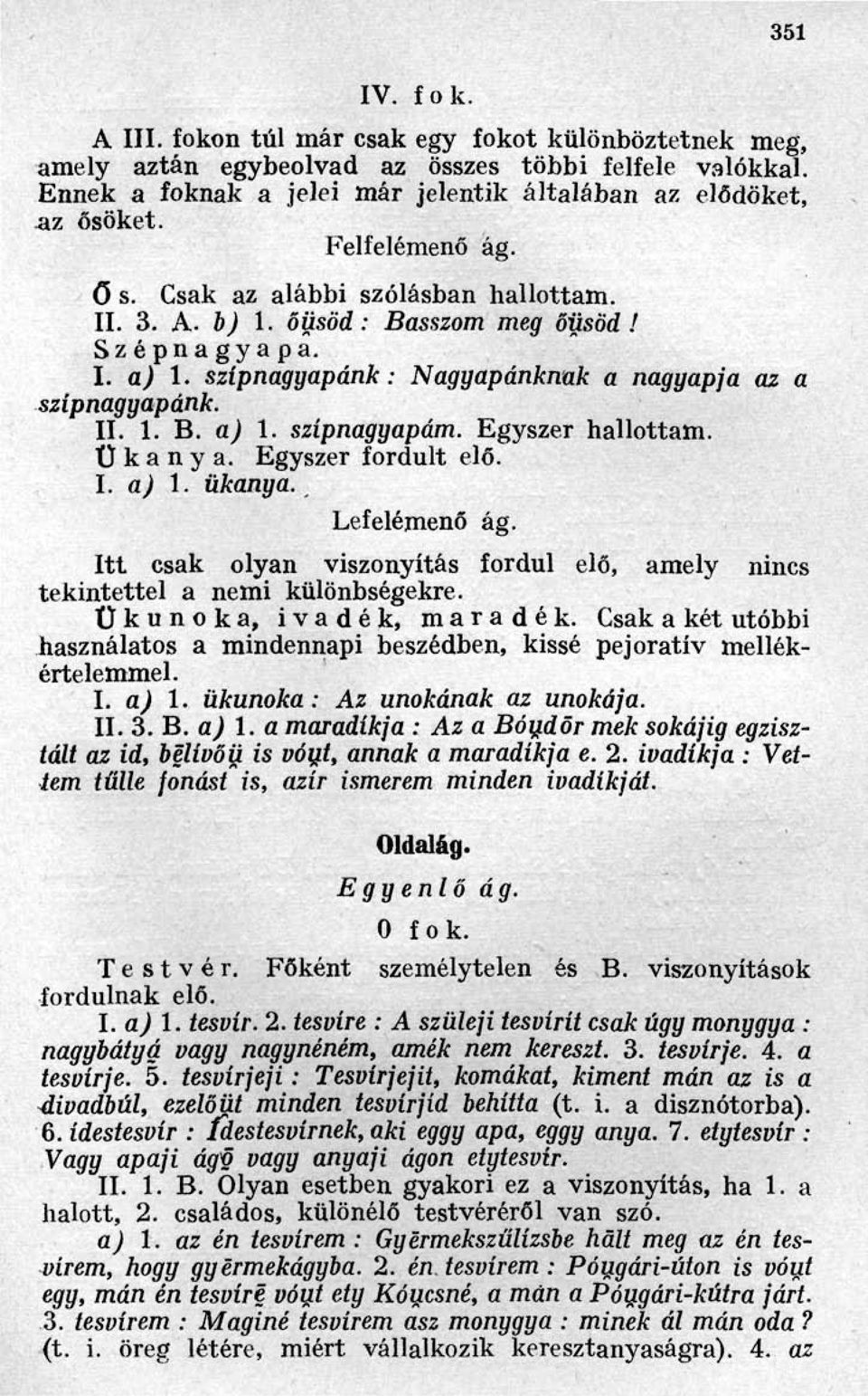 Egyszer hallottam. Ükanya. Egyszer fordult elő. I. a) 1. ükanya. Lefelémenő ág. Itt csak olyan viszonyítás fordul elő, amely nincs tekintettel a nemi különbségekre. Ükunoka, ivadék, maradék.