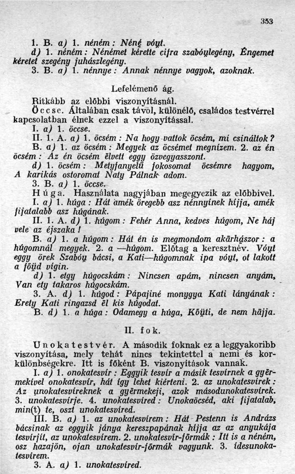 B. a) 1. az öcsém : Megyek az öcsémet megnízem. 2. az én öcsém : Az én öcsém elvett eggy özvegyasszont. d) 1. öcsém : Metyfanyelű fokosomat öcsémre hagyom, A karikás ostoromat Naty Pálnak adom. 3. B.