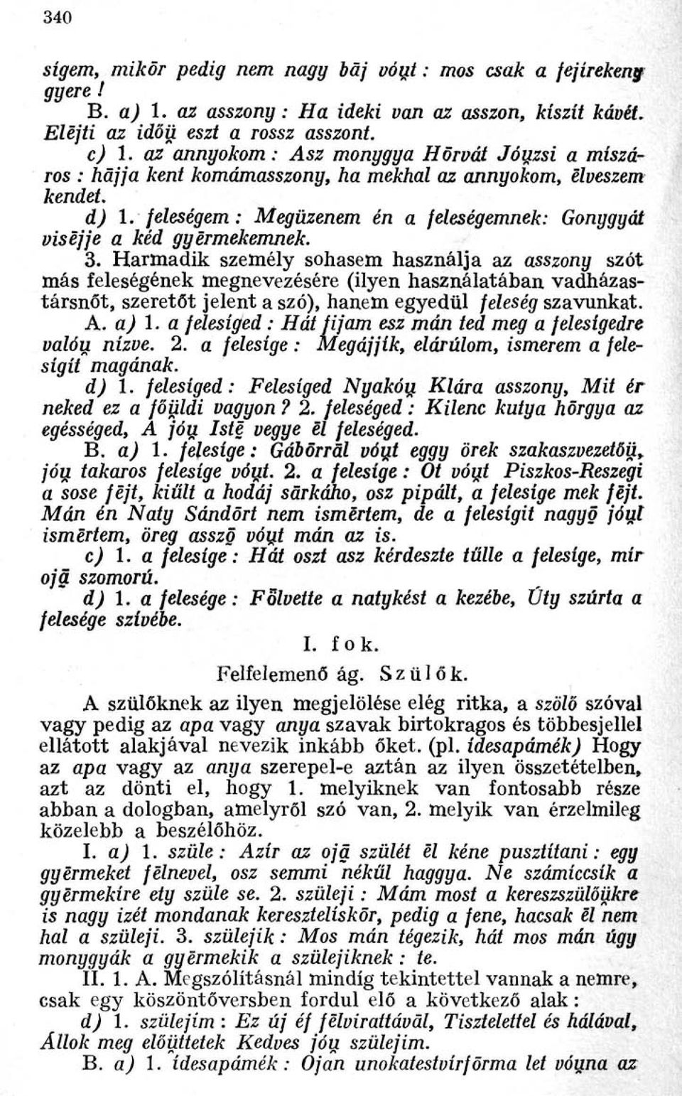 3. Harmadik személy sohasem használja az asszony szót más feleségének megnevezésére (ilyen használatában vadházastársnőt, szeretőt jelent a szó), hanem egyedül feleség szavunkat. A. a) 1.