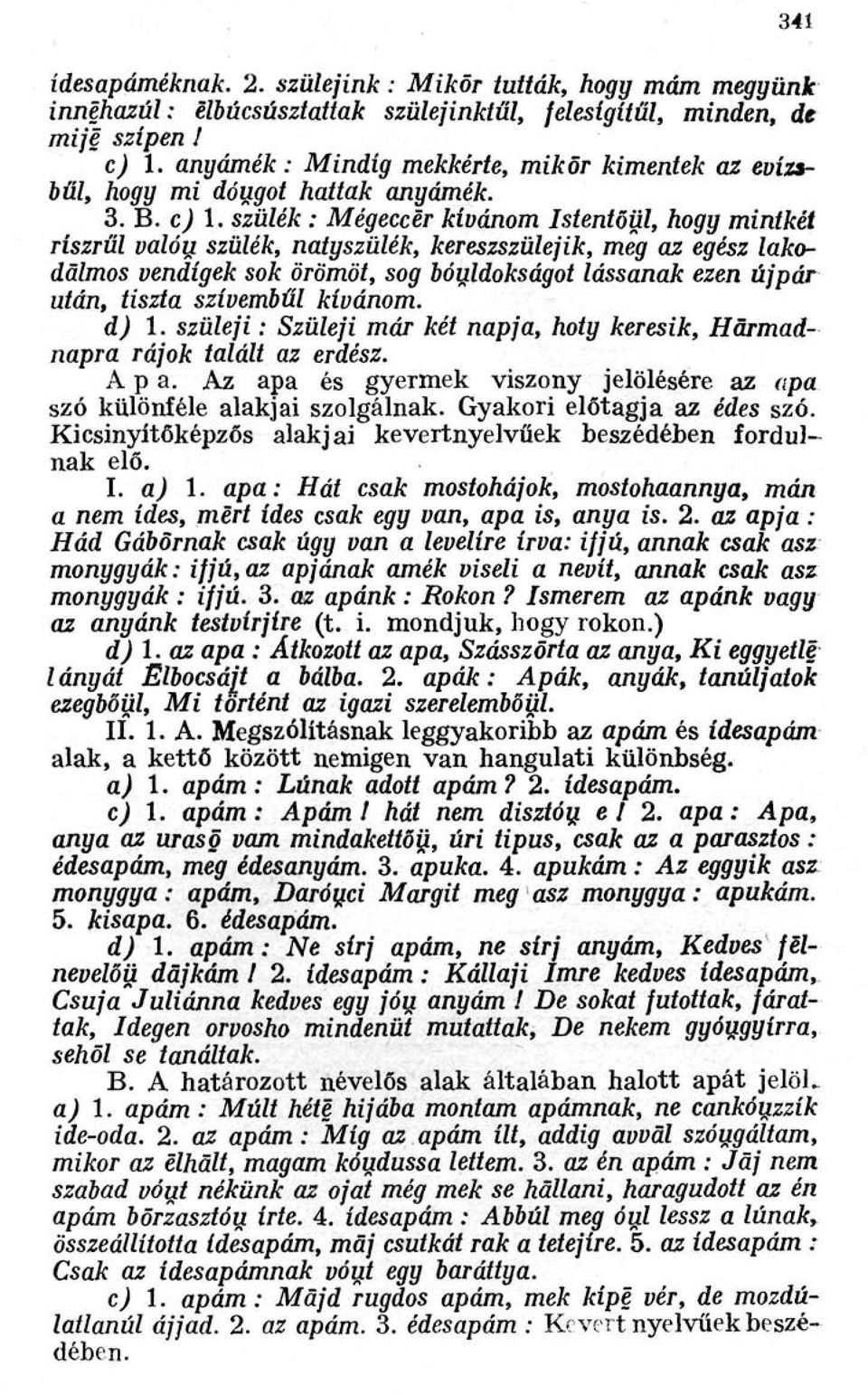 szülék : Mégeccer kívánom Istentőül, hogy mintkét ríszrűl valóu szülék, natyszülék, kereszszülejik, meg az egész lakodalmos vendígek sok örömöt, sog bóuldokságot lássanak ezen újpár után, tiszta