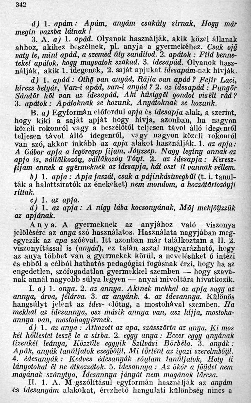 d) 1. apád : Otho van anyád, Rajta van apád? Fejír Laci, hírezs betyár, Van-i apád, van-i anyád? 2. az ídesapád : Pungor Sándor hol van az idesapád, Aki hűsíggel gondot viselt rád? 3.