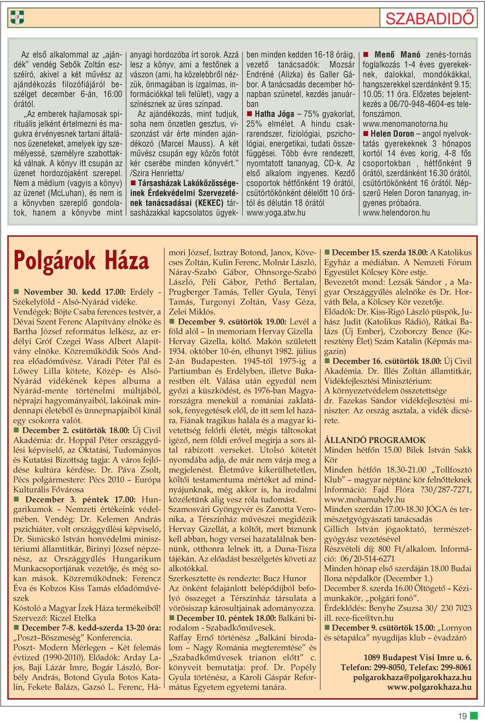 A könyv itt csupán az üzenet hordozójaként szerepel. Nem a médium (vagyis a könyv) az üzenet (McLuhan), és nem is a könyvben szereplõ gondolatok, hanem a könyvbe mint anyagi hordozóba írt sorok.