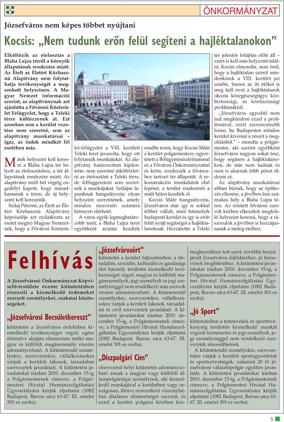 A Magyar Nemzet információi szerint, az alapítványnak azt ajánlotta a Fõvárosi Közterület Felügyelet, hogy a Teleki térre költözzenek át.