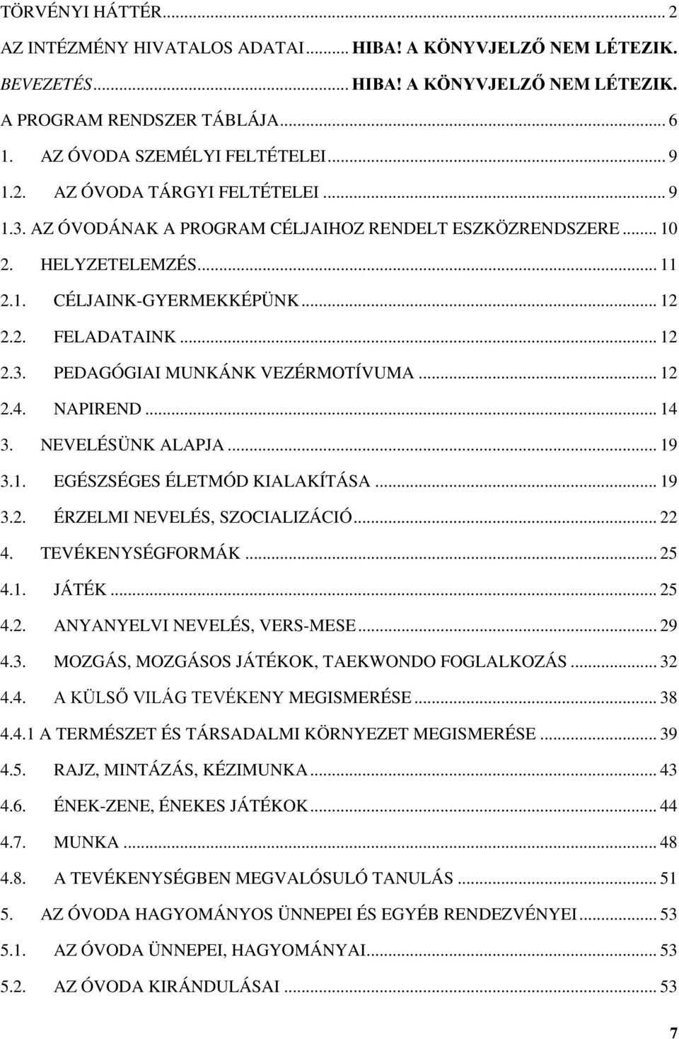 .. 12 2.4. NAPIREND... 14 3. NEVELÉSÜNK ALAPJA... 19 3.1. EGÉSZSÉGES ÉLETMÓD KIALAKÍTÁSA... 19 3.2. ÉRZELMI NEVELÉS, SZOCIALIZÁCIÓ... 22 4. TEVÉKENYSÉGFORMÁK... 25 4.1. JÁTÉK... 25 4.2. ANYANYELVI NEVELÉS, VERS-MESE.