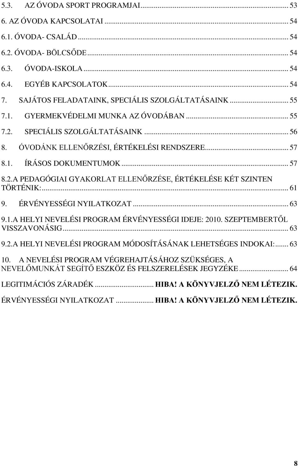 .. 57 8.2.A PEDAGÓGIAI GYAKORLAT ELLENŐRZÉSE, ÉRTÉKELÉSE KÉT SZINTEN TÖRTÉNIK:... 61 9. ÉRVÉNYESSÉGI NYILATKOZAT... 63 9.1.A HELYI NEVELÉSI PROGRAM ÉRVÉNYESSÉGI IDEJE: 2010.