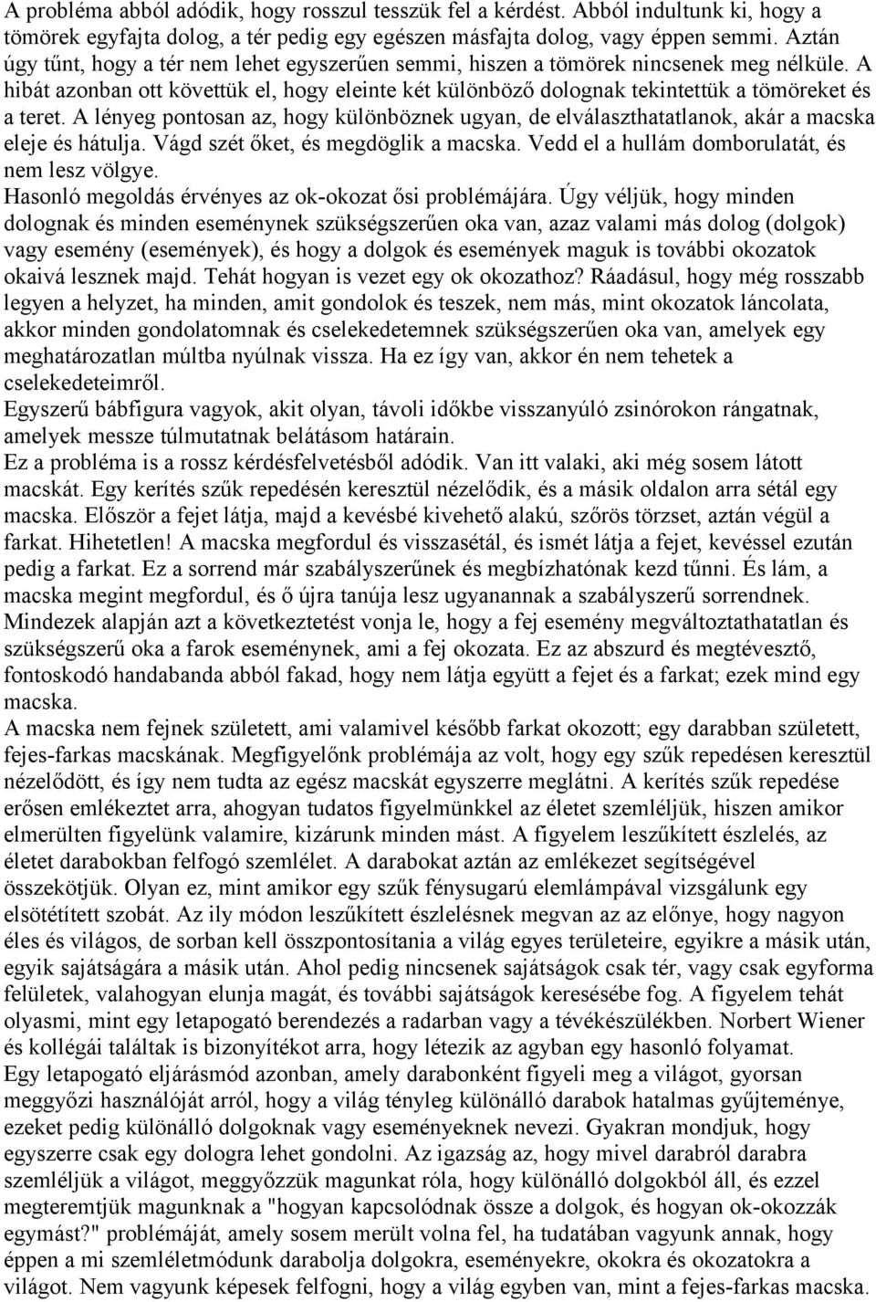 A lényeg pontosan az, hogy különböznek ugyan, de elválaszthatatlanok, akár a macska eleje és hátulja. Vágd szét őket, és megdöglik a macska. Vedd el a hullám domborulatát, és nem lesz völgye.