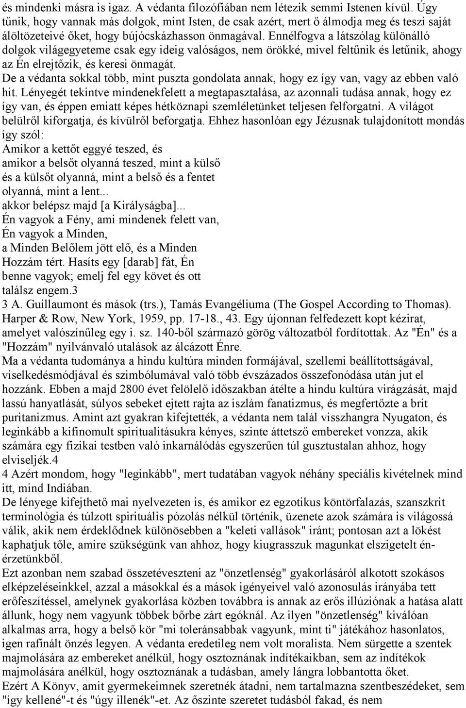 Ennélfogva a látszólag különálló dolgok világegyeteme csak egy ideig valóságos, nem örökké, mivel feltűnik és letűnik, ahogy az Én elrejtőzik, és keresi önmagát.