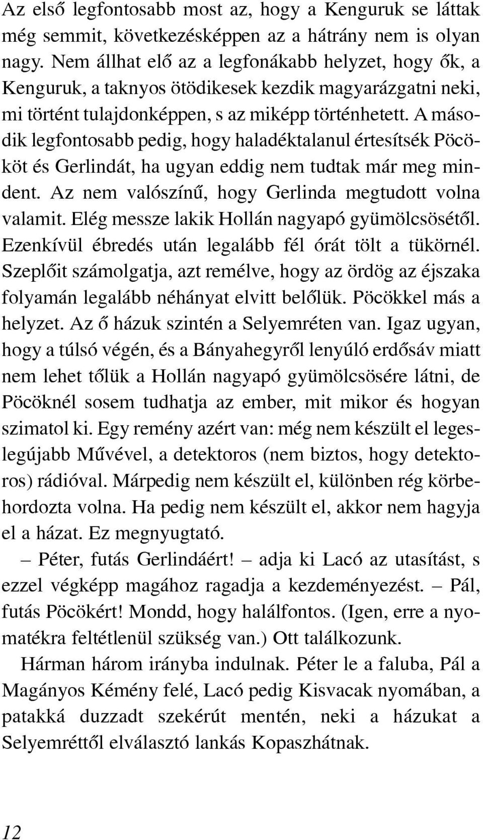 A második legfontosabb pedig, hogy haladéktalanul értesítsék Pöcököt és Gerlindát, ha ugyan eddig nem tudtak már meg mindent. Az nem valószínû, hogy Gerlinda megtudott volna valamit.