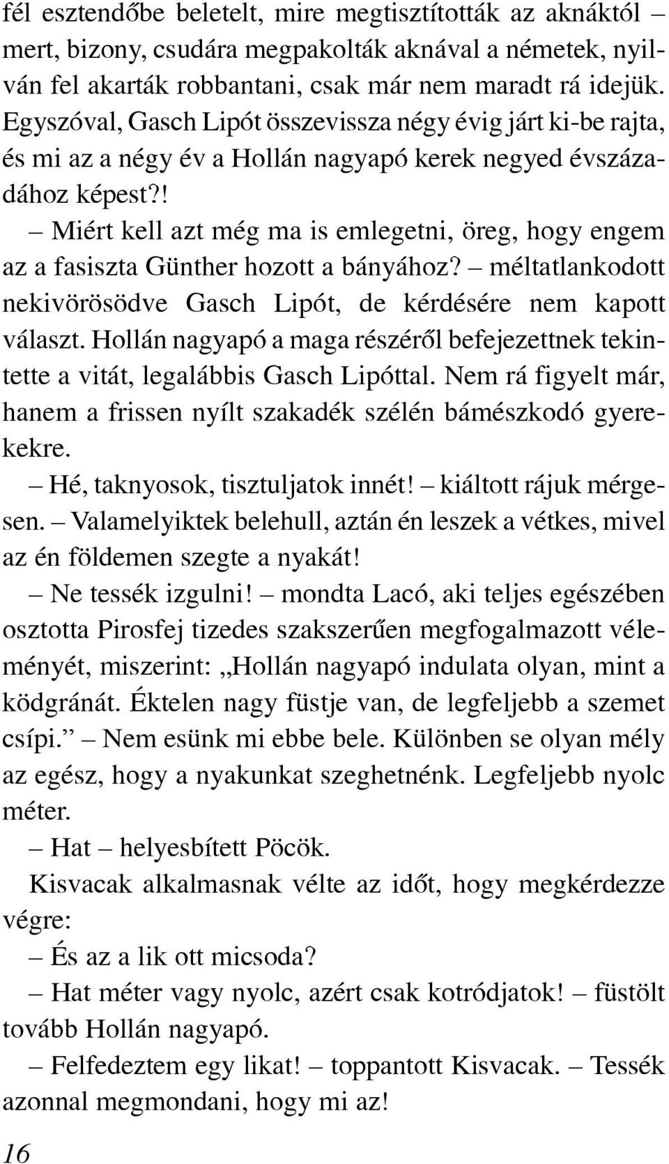 ! Miért kell azt még ma is emlegetni, öreg, hogy engem az a fasiszta Günther hozott a bányához? méltatlankodott nekivörösödve Gasch Lipót, de kérdésére nem kapott választ.