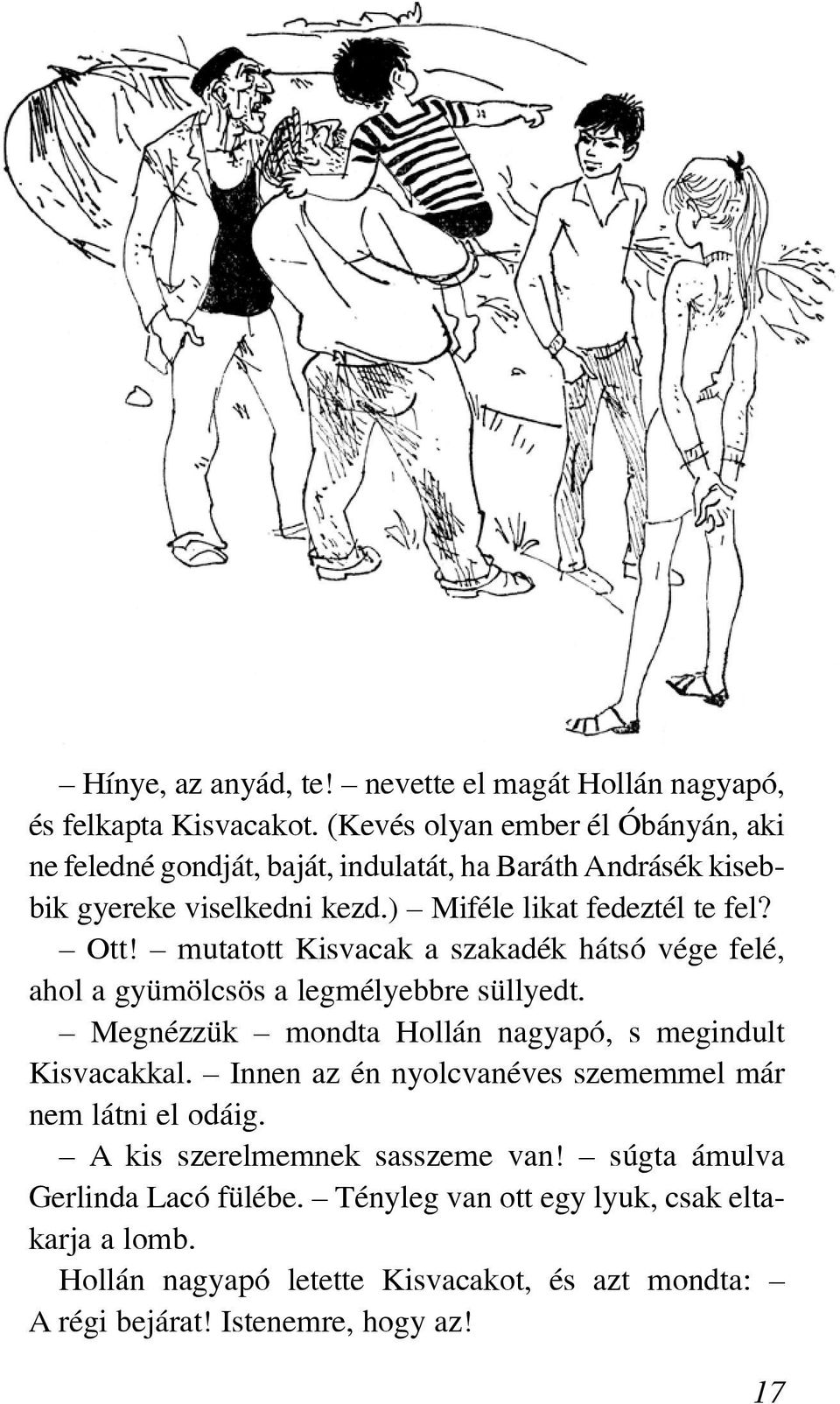 mutatott Kisvacak a szakadék hátsó vége felé, ahol a gyümölcsös a legmélyebbre süllyedt. Megnézzük mondta Hollán nagyapó, s megindult Kisvacakkal.