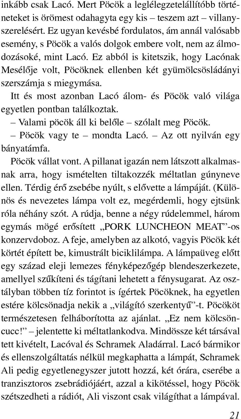 Ez abból is kitetszik, hogy Lacónak Mesélõje volt, Pöcöknek ellenben két gyümölcsösládányi szerszámja s miegymása. Itt és most azonban Lacó álom- és Pöcök való világa egyetlen pontban találkoztak.