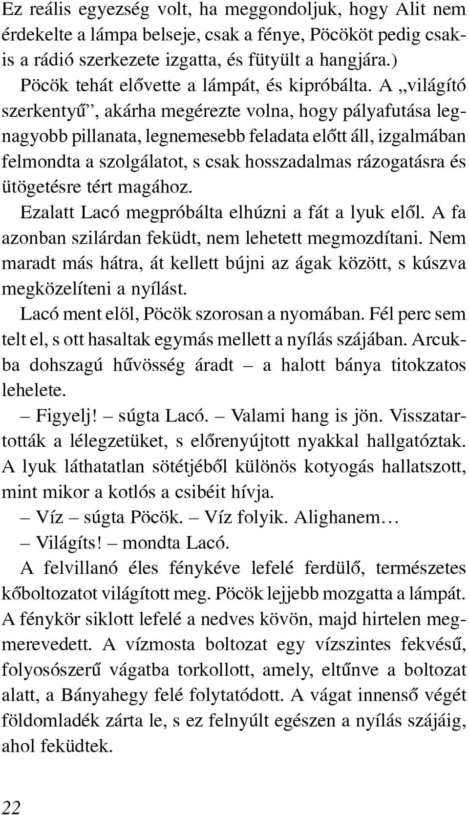 A világító szerkentyû, akárha megérezte volna, hogy pályafutása legnagyobb pillanata, legnemesebb feladata elõtt áll, izgalmában felmondta a szolgálatot, s csak hosszadalmas rázogatásra és ütögetésre