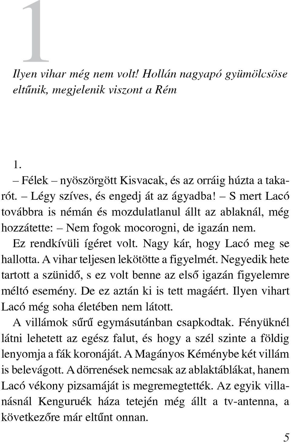 A vihar teljesen lekötötte a figyelmét. Negyedik hete tartott a szünidõ, s ez volt benne az elsõ igazán figyelemre méltó esemény. De ez aztán ki is tett magáért.