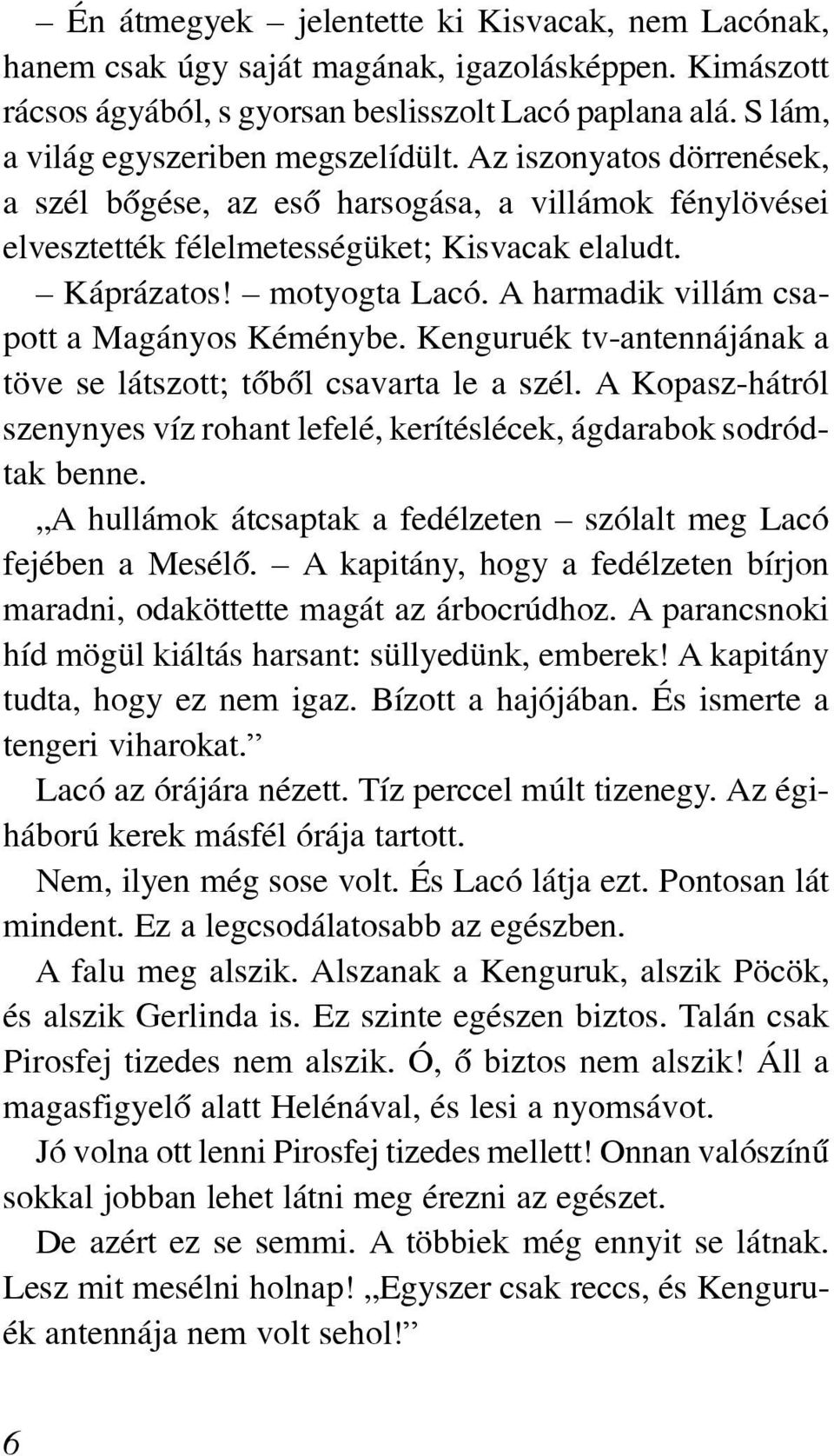 A harmadik villám csapott a Magányos Kéménybe. Kenguruék tv-antennájának a töve se látszott; tõbõl csavarta le a szél.