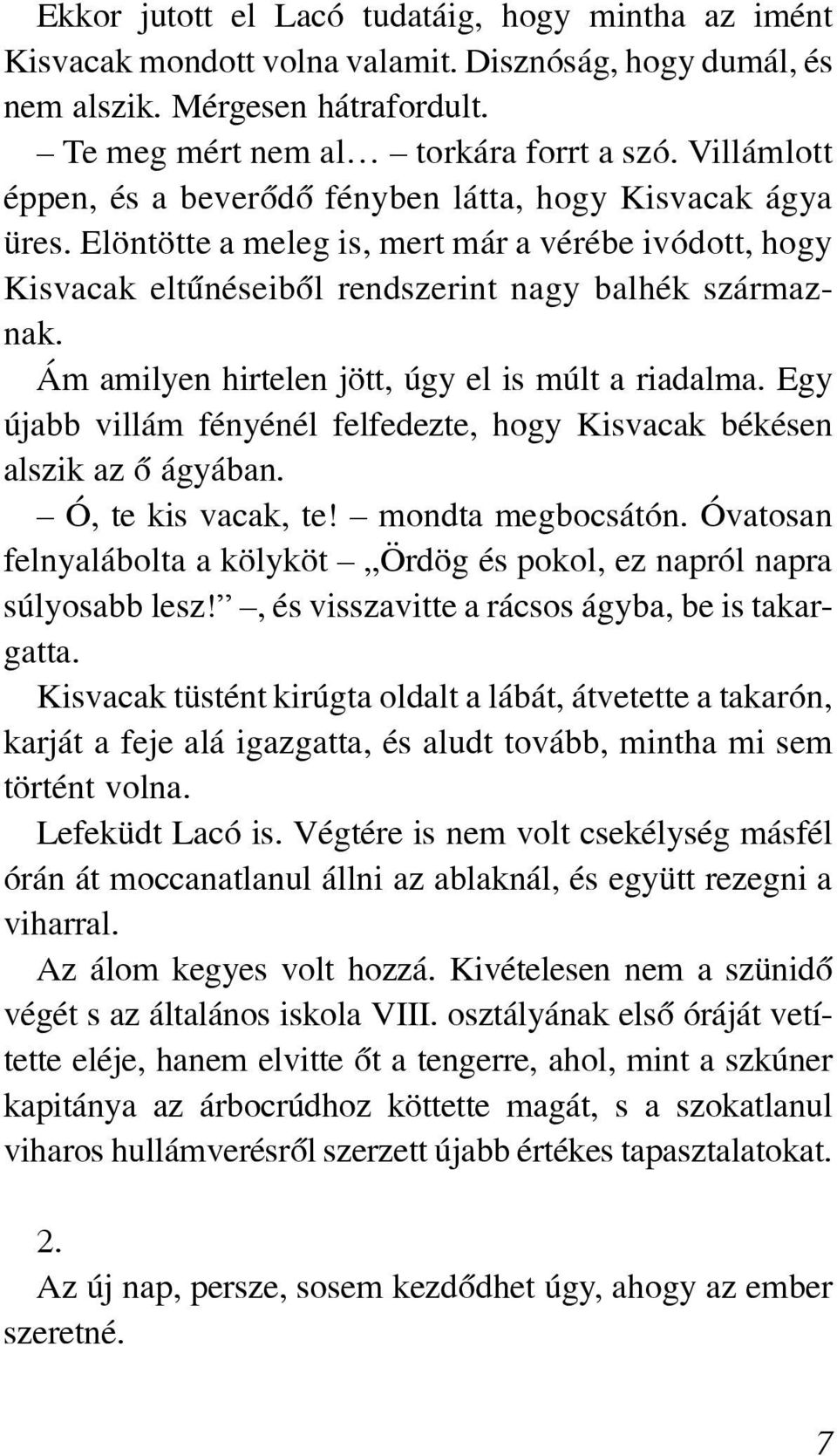 Ám amilyen hirtelen jött, úgy el is múlt a riadalma. Egy újabb villám fényénél felfedezte, hogy Kisvacak békésen alszik az õ ágyában. Ó, te kis vacak, te! mondta megbocsátón.