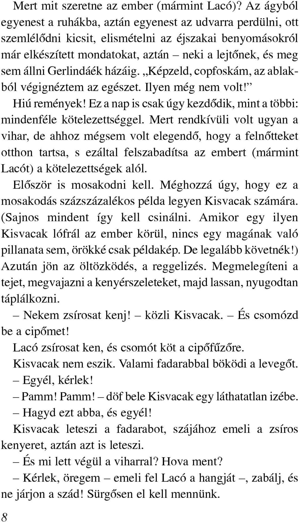 Gerlindáék házáig. Képzeld, copfoskám, az ablakból végignéztem az egészet. Ilyen még nem volt! Hiú remények! Ez a nap is csak úgy kezdõdik, mint a többi: mindenféle kötelezettséggel.