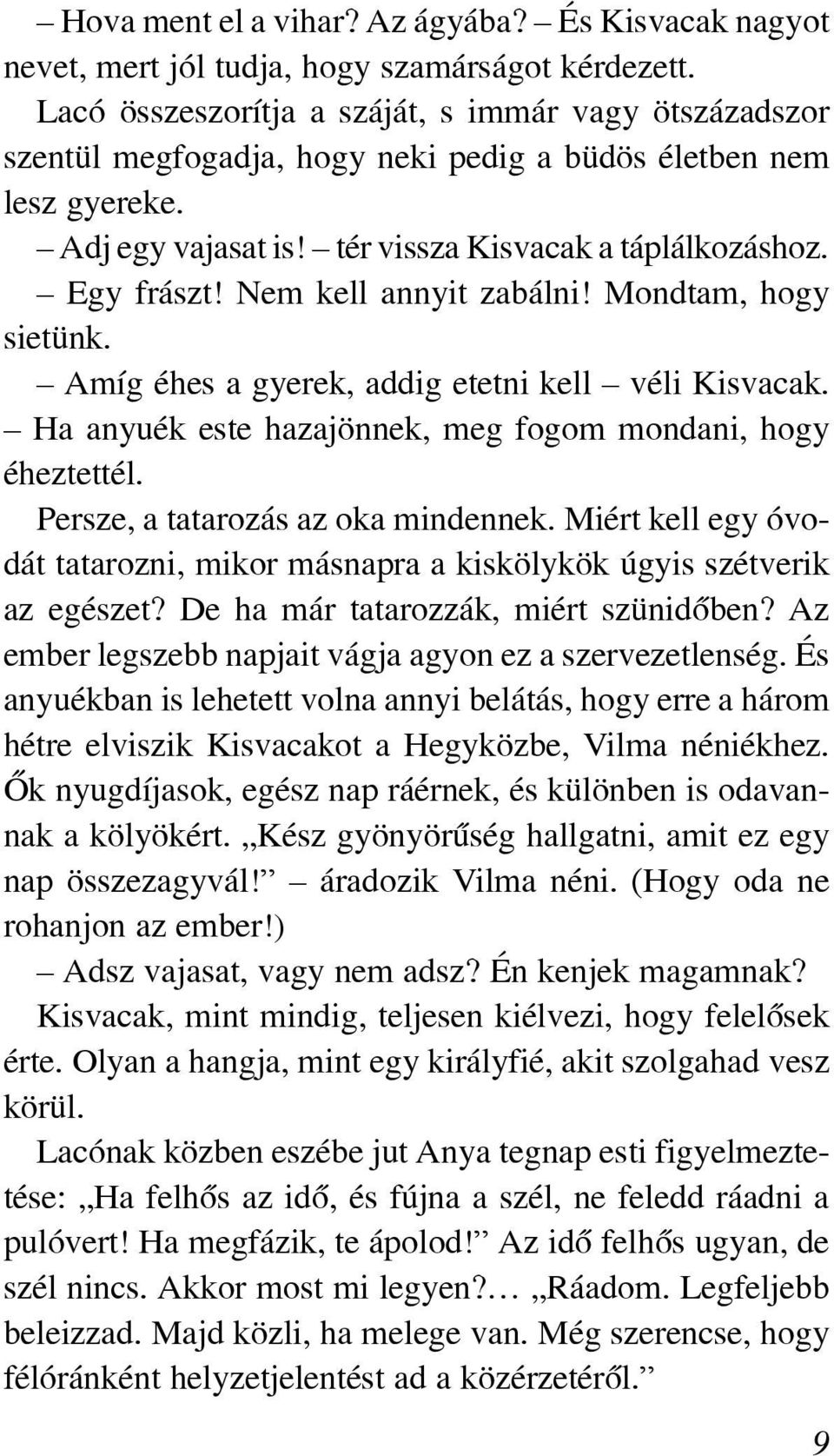 Nem kell annyit zabálni! Mondtam, hogy sietünk. Amíg éhes a gyerek, addig etetni kell véli Kisvacak. Ha anyuék este hazajönnek, meg fogom mondani, hogy éheztettél.