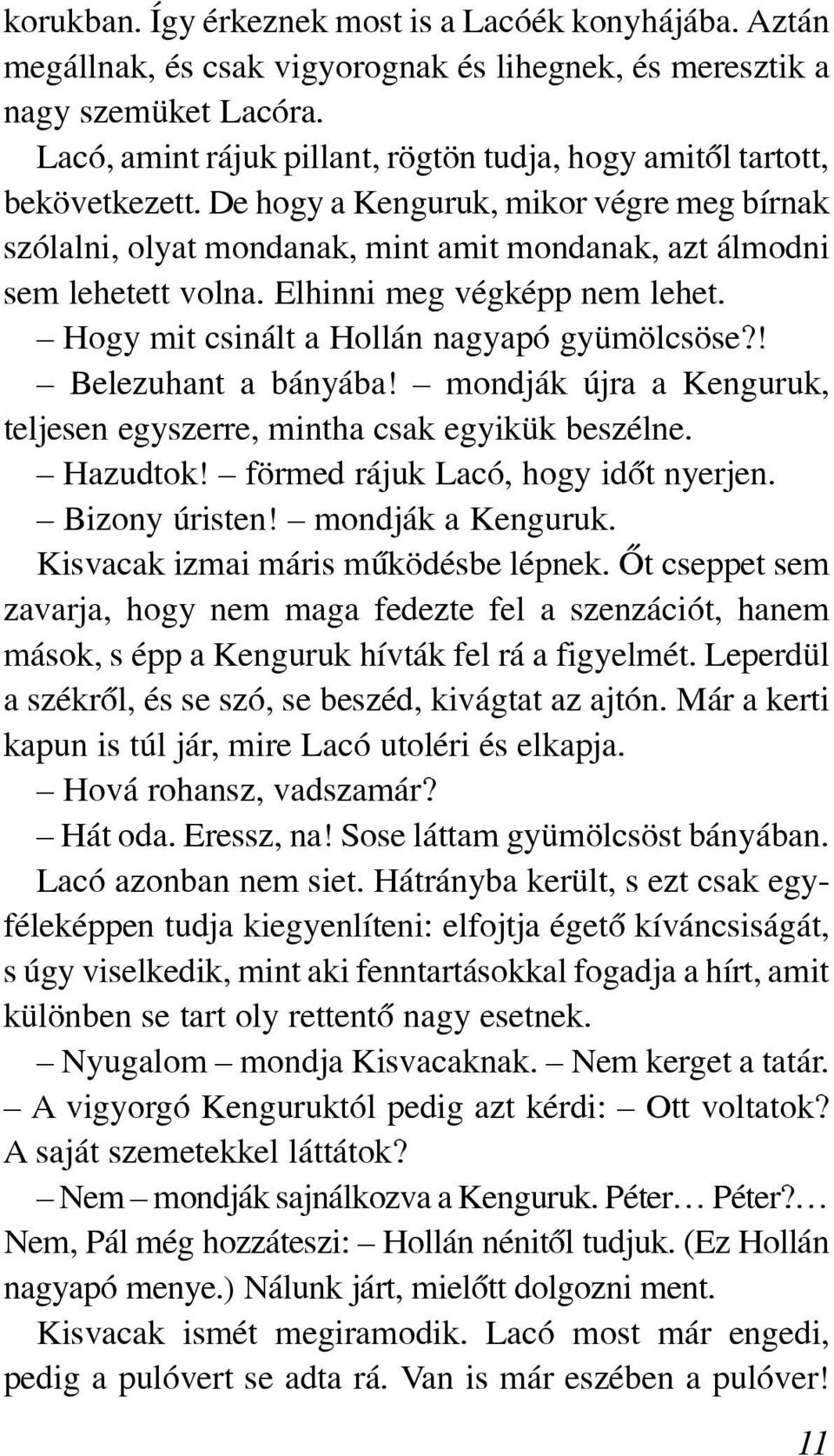 Elhinni meg végképp nem lehet. Hogy mit csinált a Hollán nagyapó gyümölcsöse?! Belezuhant a bányába! mondják újra a Kenguruk, teljesen egyszerre, mintha csak egyikük beszélne. Hazudtok!