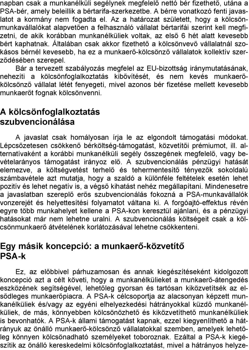 kaphatnak. Általában csak akkor fizethető a kölcsönvevő vállalatnál szokásos bérnél kevesebb, ha ez a munkaerő-kölcsönző vállalatok kollektív szerződésében szerepel.