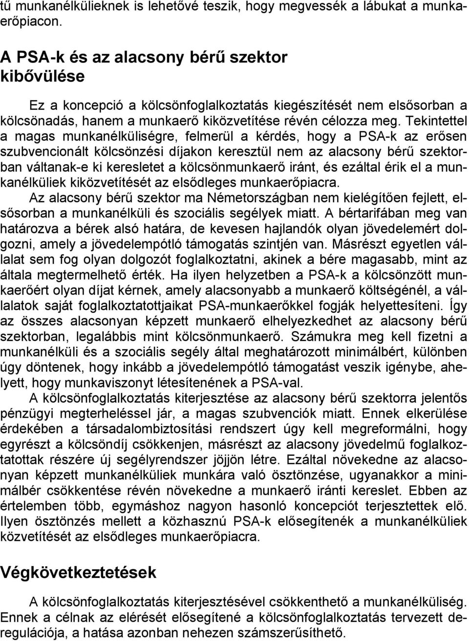 Tekintettel a magas munkanélküliségre, felmerül a kérdés, hogy a PSA-k az erősen szubvencionált kölcsönzési díjakon keresztül nem az alacsony bérű szektorban váltanak-e ki keresletet a