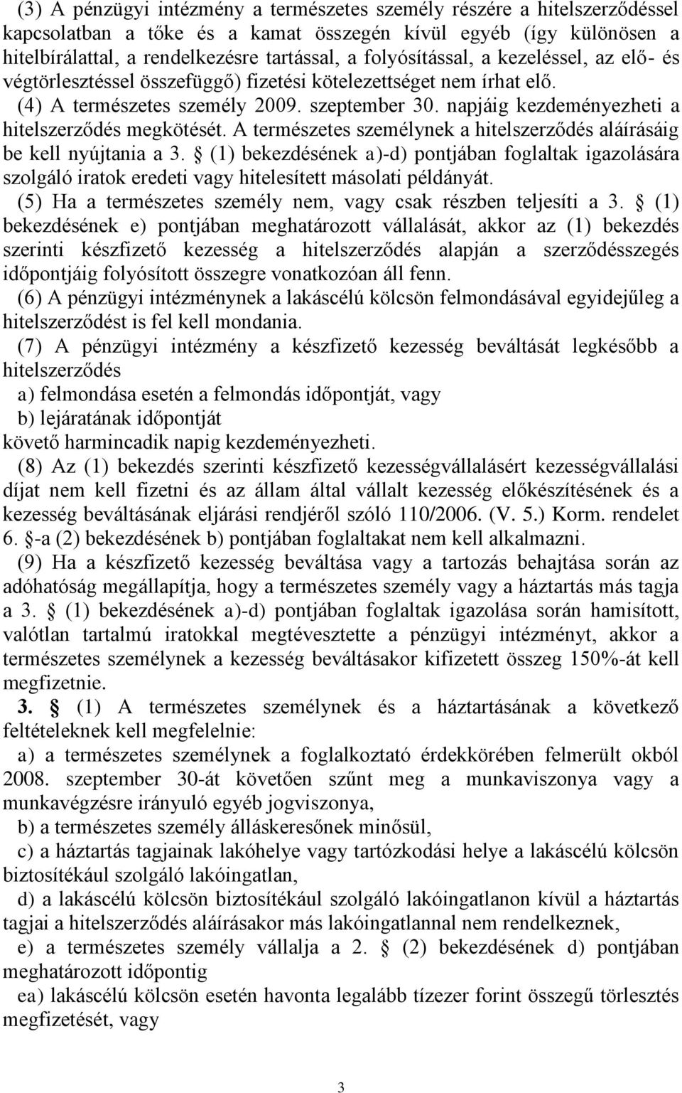 napjáig kezdeményezheti a hitelszerződés megkötését. A természetes személynek a hitelszerződés aláírásáig be kell nyújtania a 3.