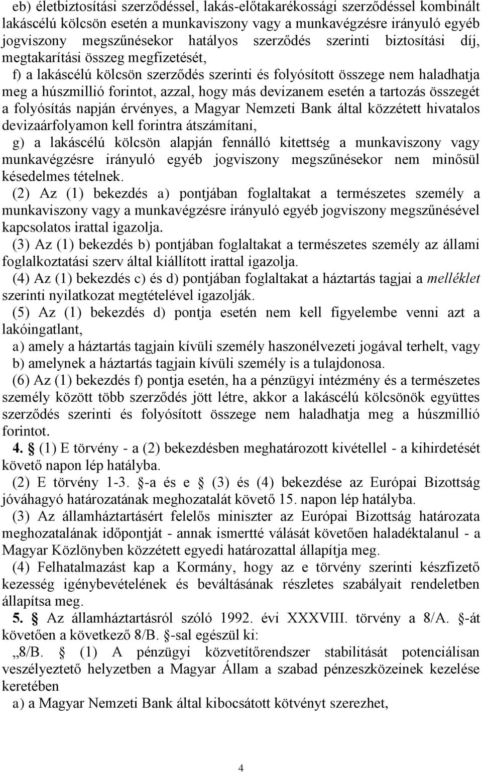 esetén a tartozás összegét a folyósítás napján érvényes, a Magyar Nemzeti Bank által közzétett hivatalos devizaárfolyamon kell forintra átszámítani, g) a lakáscélú kölcsön alapján fennálló kitettség