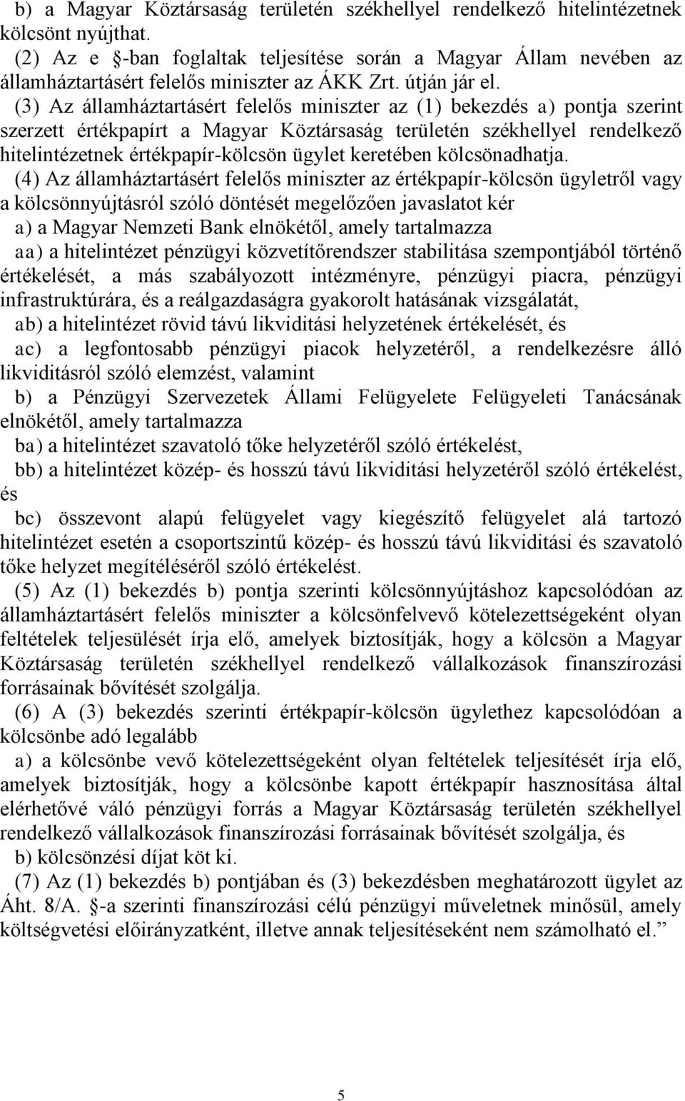 (3) Az államháztartásért felelős miniszter az (1) bekezdés a) pontja szerint szerzett értékpapírt a Magyar Köztársaság területén székhellyel rendelkező hitelintézetnek értékpapír-kölcsön ügylet