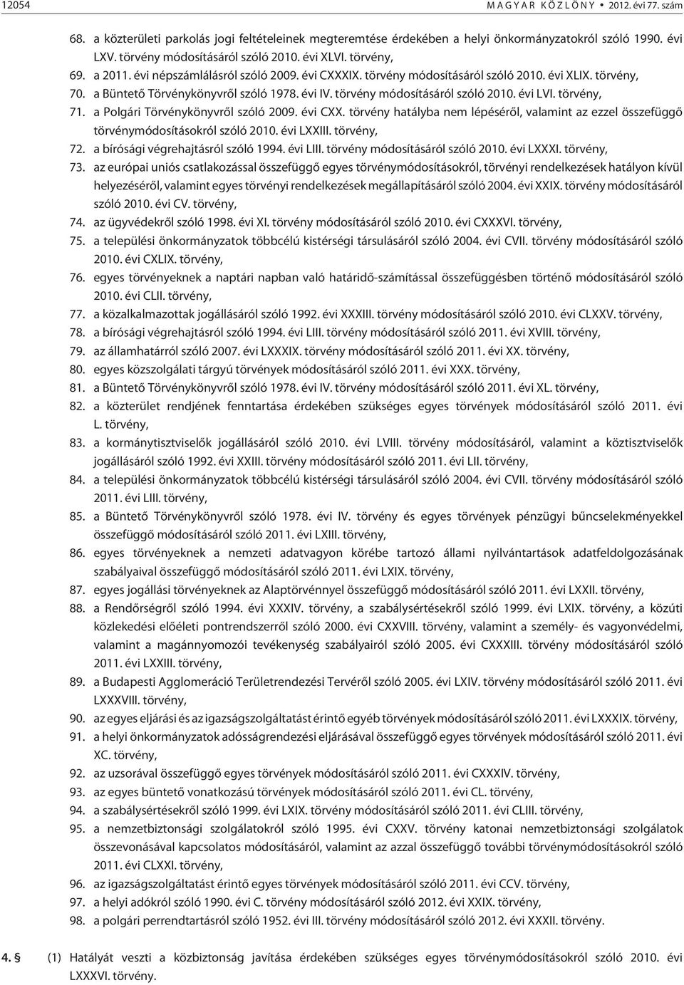 törvény módosításáról szóló 2010. évi LVI. törvény, 71. a Polgári Törvénykönyvrõl szóló 2009. évi CXX. törvény hatályba nem lépésérõl, valamint az ezzel összefüggõ törvénymódosításokról szóló 2010.
