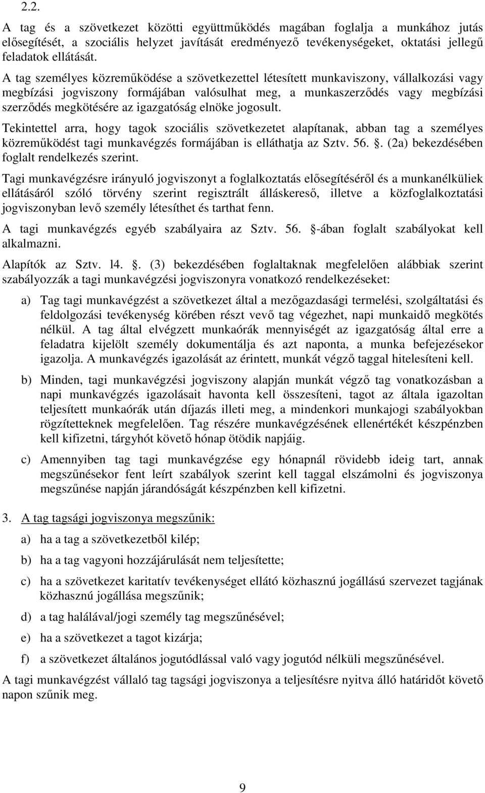 igazgatóság elnöke jogosult. Tekintettel arra, hogy tagok szociális szövetkezetet alapítanak, abban tag a személyes közreműködést tagi munkavégzés formájában is elláthatja az Sztv. 56.