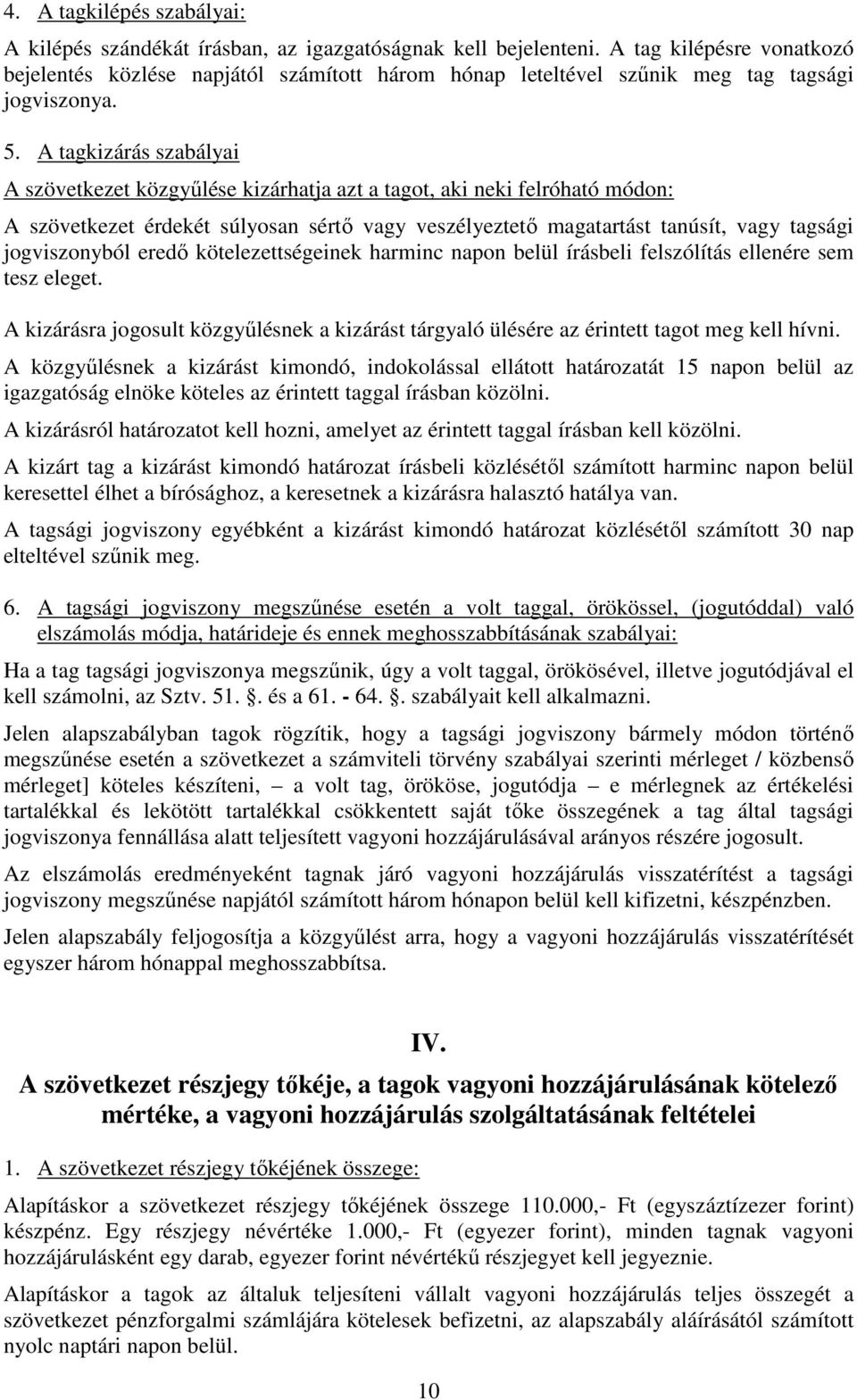 A tagkizárás szabályai A szövetkezet közgyűlése kizárhatja azt a tagot, aki neki felróható módon: A szövetkezet érdekét súlyosan sértő vagy veszélyeztető magatartást tanúsít, vagy tagsági