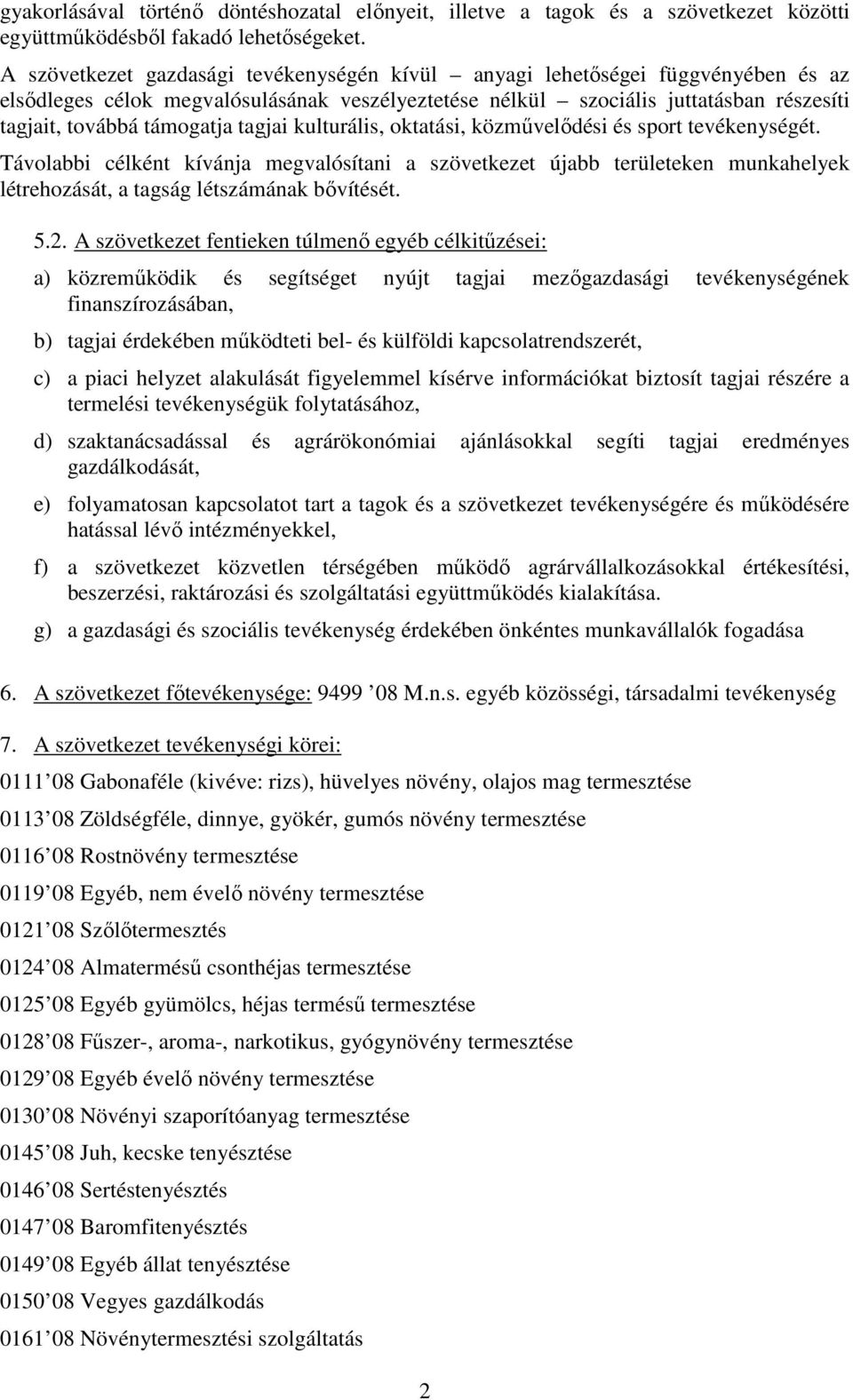 tagjai kulturális, oktatási, közművelődési és sport tevékenységét. Távolabbi célként kívánja megvalósítani a szövetkezet újabb területeken munkahelyek létrehozását, a tagság létszámának bővítését. 5.