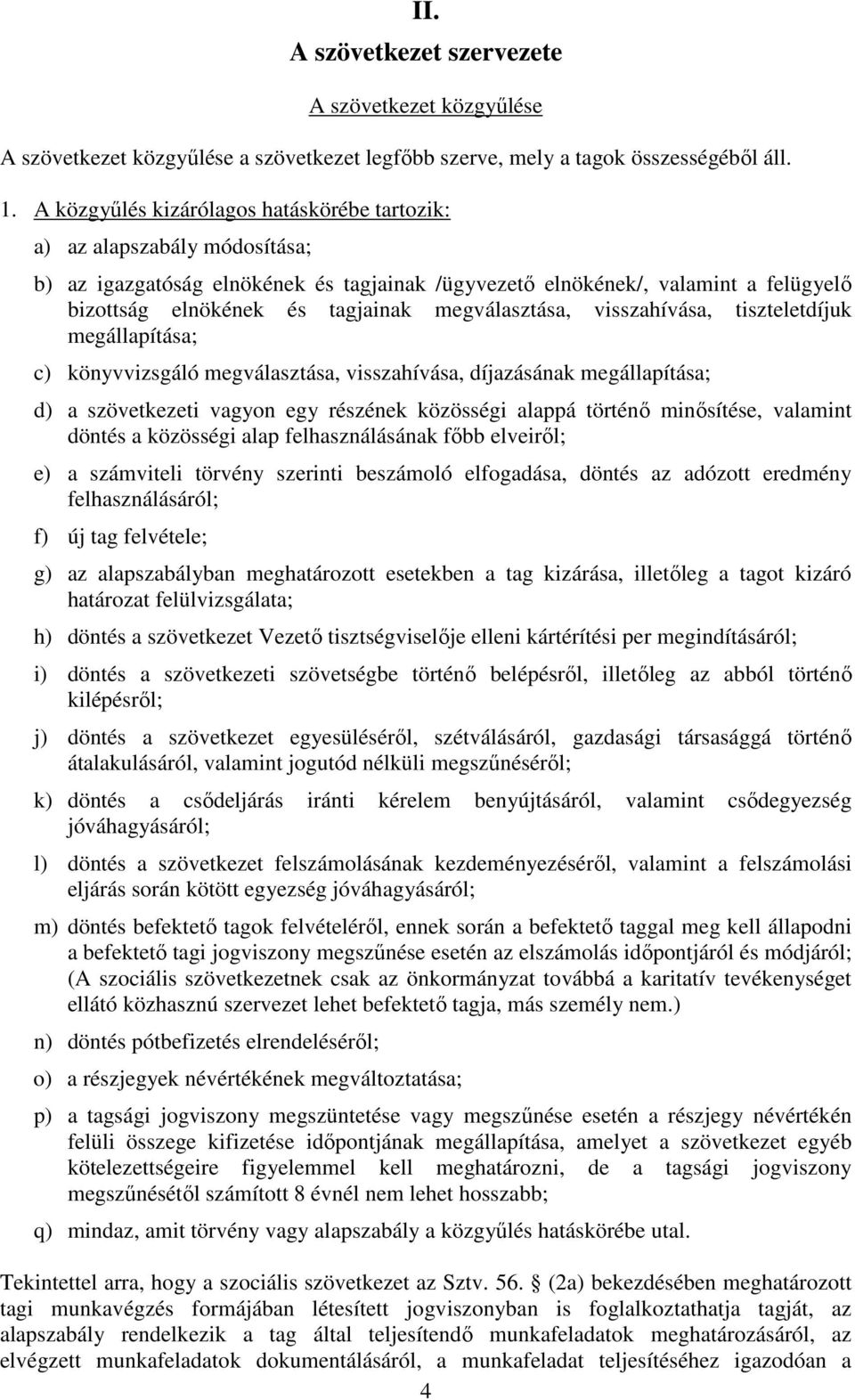 megválasztása, visszahívása, tiszteletdíjuk megállapítása; c) könyvvizsgáló megválasztása, visszahívása, díjazásának megállapítása; d) a szövetkezeti vagyon egy részének közösségi alappá történő